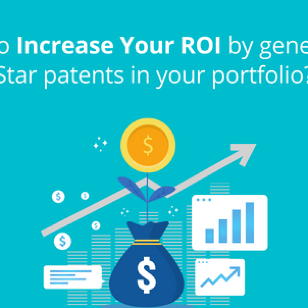 How to increase your ROI by generating star patents in your portfolio?