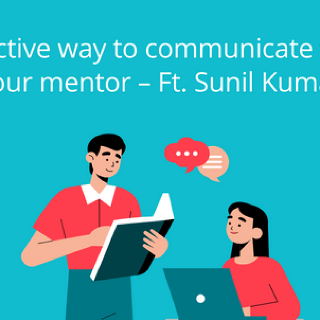 Effective way to communicate with your mentor - Ft. Sunil Kumar