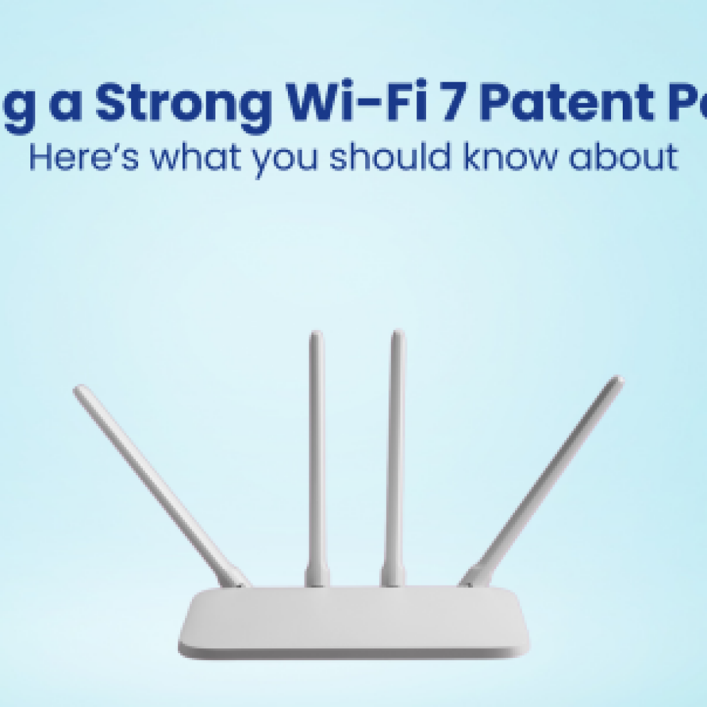 Building a Strong Wi-Fi 7 Patent Portfolio Here’s what you should know about