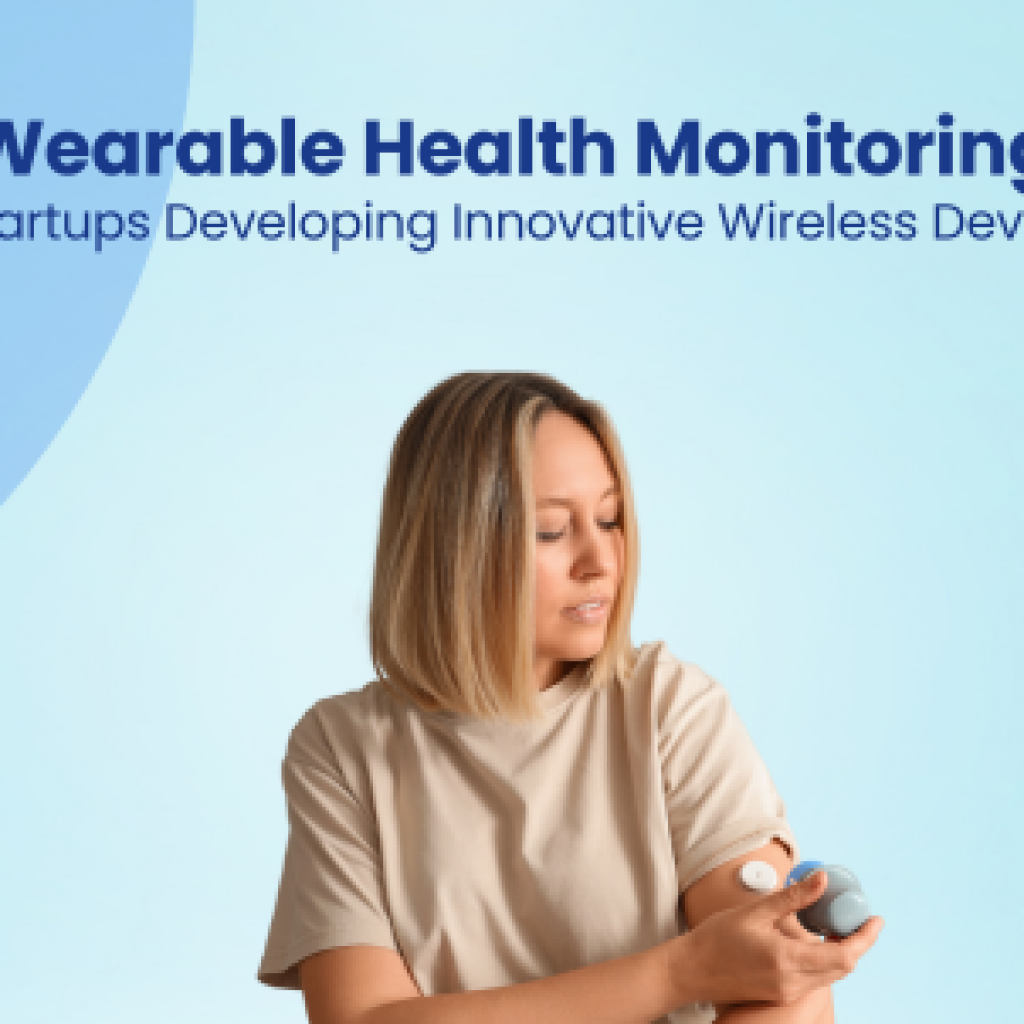 Wearable Health Monitoring 5 Startups Developing Innovative Wireless Devices