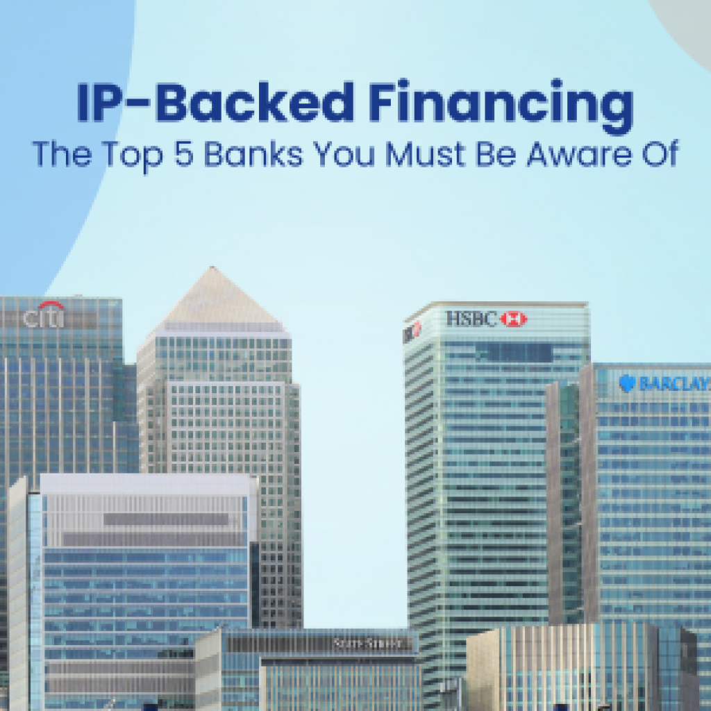 IP-Backed Financing The Top 5 Banks You Must Be Aware Of