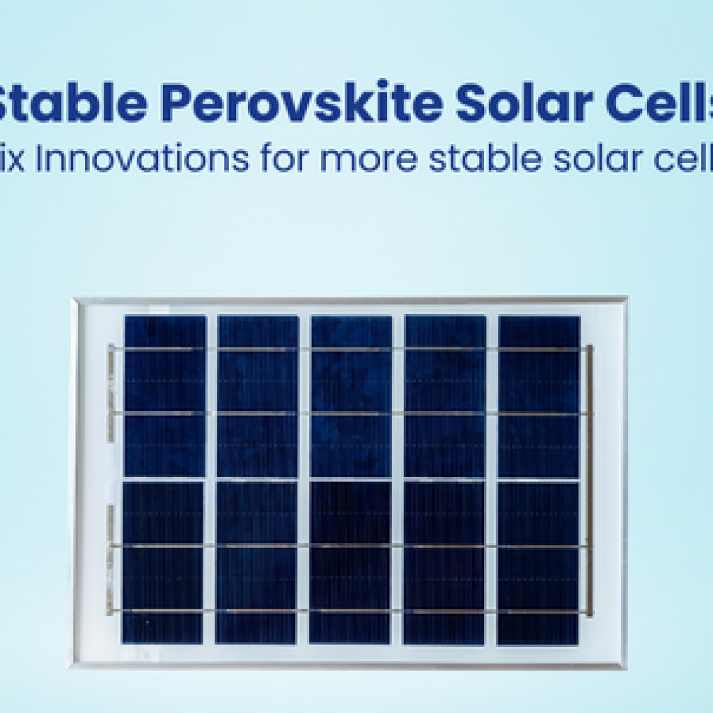 Stable Perovskite Solar Cells Six Innovations for more stable solar cells