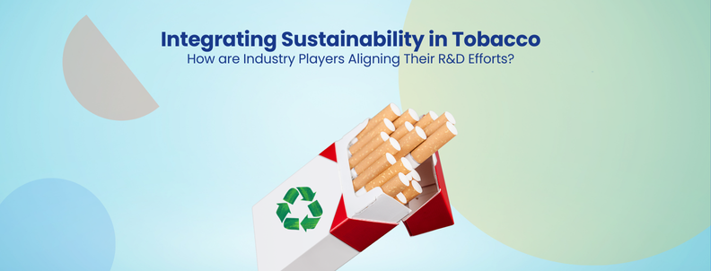 Integrating Sustainability in Tobacco How are Industry Players Aligning Their R&D Efforts?