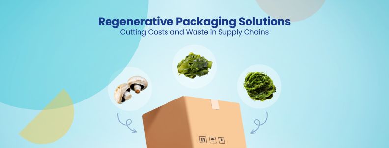 Regenerative Packaging Solutions Cutting Costs and Waste in Supply Chains