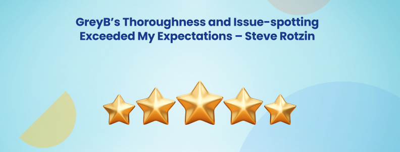 GreyB’s Thoroughness and Issue-spotting Exceeded My Expectations – Steve Rotzin