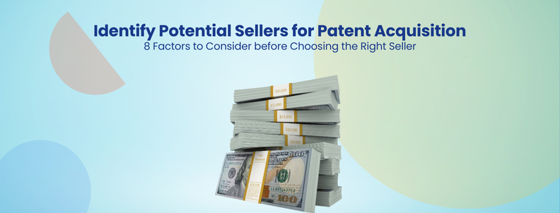 Identify Potential Sellers for Patent Acquisition 8 Factors to Consider before Choosing the Right Seller