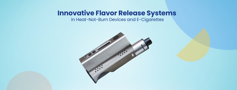 Innovative Flavor Release Systems in Heat not Burn Devices