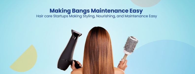 Making Bangs Maintenance Easy Hair care Startups Making Styling, Nourishing, and Maintenance Easy