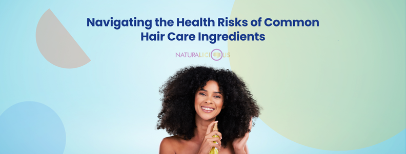 Navigating the Health Risks of Common Hair Care Ingredients