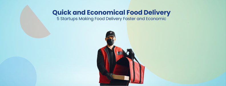 Quick and Economical Food Delivery 5 Startups Making Food Delivery Faster and Economic