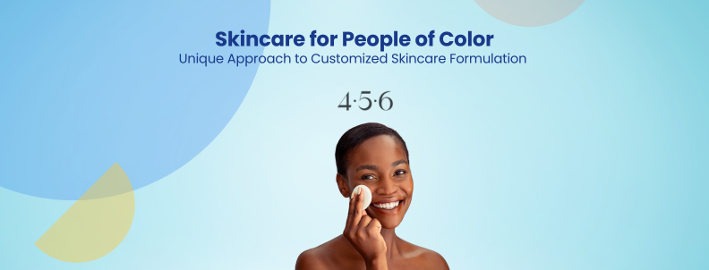 Skincare for People of Color Unique Approach to Customized Skincare Formulation