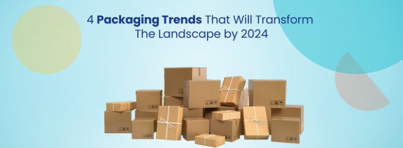 Top 4 Packaging Industry Trends 2024 GreyB   4 Packaging Trends That Will Transform The Landscape By 2024 Q9xmbc3walkh465n5vblygkzvhly4uvjy37nm5n81k 