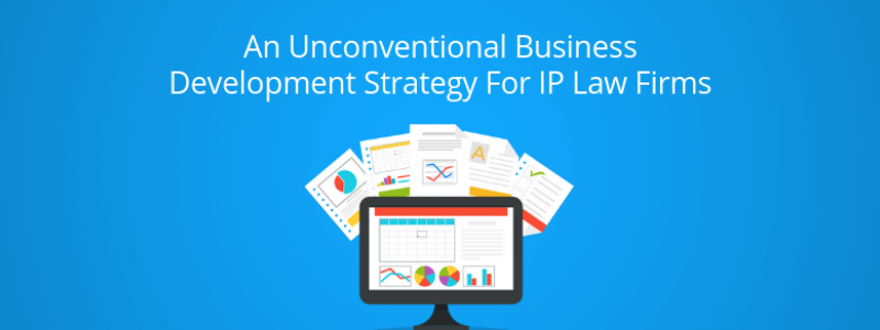 An Unconventional Business Development strategy for IP Law Firms